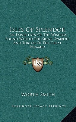 Isles of Splendor: An Exposition of the Wisdom Found Within the Signs, Symbols and Tokens of the Great Pyramid