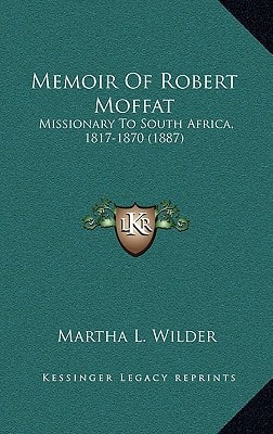 Memoir Of Robert Moffat: Missionary To South Africa, 1817-1870 (1887)