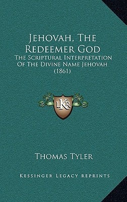 Jehovah, The Redeemer God: The Scriptural Interpretation Of The Divine Name Jehovah (1861)