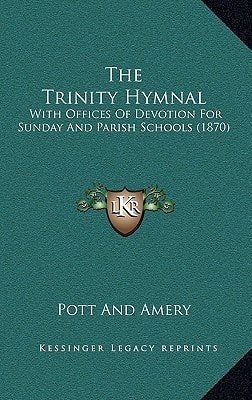 The Trinity Hymnal: With Offices Of Devotion For Sunday And Parish Schools (1870)