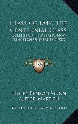 Class Of 1847, The Centennial Class: College Of New Jersey, Now Princeton University (1907)