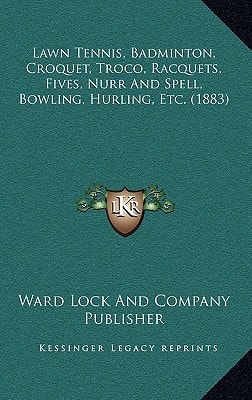 Lawn Tennis, Badminton, Croquet, Troco, Racquets, Fives, Nurr And Spell, Bowling, Hurling, Etc. (1883)