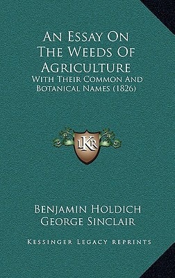 An Essay On The Weeds Of Agriculture: With Their Common And Botanical Names (1826)