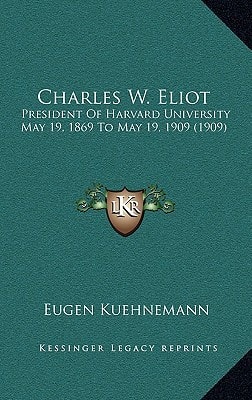 Charles W. Eliot: President Of Harvard University May 19, 1869 To May 19, 1909 (1909)