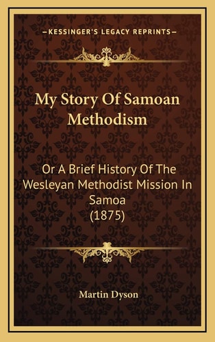 My Story Of Samoan Methodism: Or A Brief History Of The Wesleyan Methodist Mission In Samoa (1875)