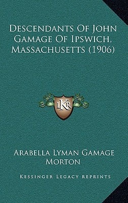 Descendants Of John Gamage Of Ipswich, Massachusetts (1906)