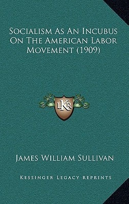 Socialism As An Incubus On The American Labor Movement (1909)