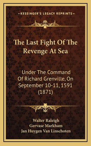The Last Fight Of The Revenge At Sea: Under The Command Of Richard Grenville, On September 10-11, 1591 (1871)