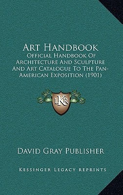 Art Handbook: Official Handbook Of Architecture And Sculpture And Art Catalogue To The Pan-American Exposition (1901)