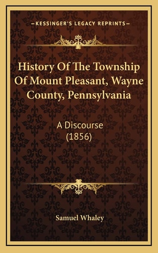 History Of The Township Of Mount Pleasant, Wayne County, Pennsylvania: A Discourse (1856)