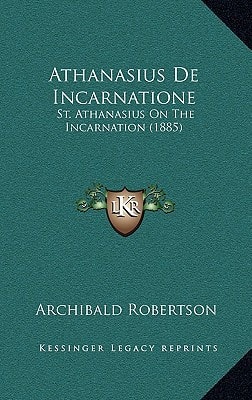 Athanasius De Incarnatione: St. Athanasius On The Incarnation (1885)