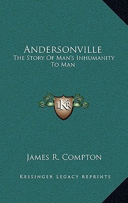 Andersonville: The Story Of Man's Inhumanity To Man