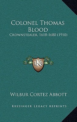 Colonel Thomas Blood: Crownstealer, 1618-1680 (1910)