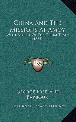 China And The Missions At Amoy: With Notice Of The Opium Trade (1855)