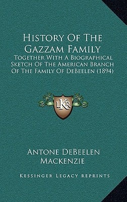 History Of The Gazzam Family: Together With A Biographical Sketch Of The American Branch Of The Family Of DeBeelen (1894)