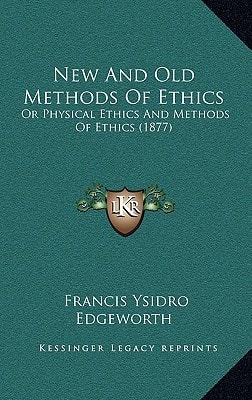 New And Old Methods Of Ethics: Or Physical Ethics And Methods Of Ethics (1877)