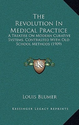 The Revolution In Medical Practice: A Treatise On Modern Curative Systems, Contrasted With Old School Methods (1909)