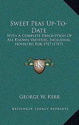Sweet Peas Up-To-Date: With A Complete Description Of All Known Varieties, Including Novelties For 1917 (1917)
