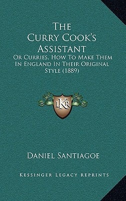 The Curry Cook's Assistant: Or Curries, How To Make Them In England In Their Original Style (1889)