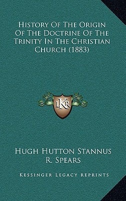 History Of The Origin Of The Doctrine Of The Trinity In The Christian Church (1883)