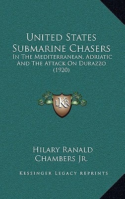 United States Submarine Chasers: In The Mediterranean, Adriatic And The Attack On Durazzo (1920)