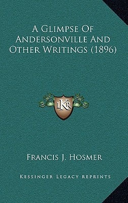 A Glimpse Of Andersonville And Other Writings (1896)