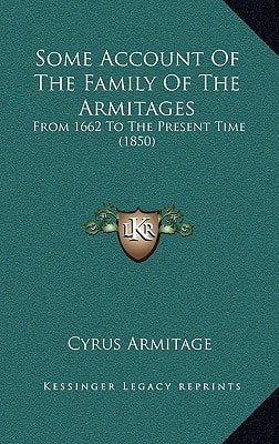 Some Account Of The Family Of The Armitages: From 1662 To The Present Time (1850)