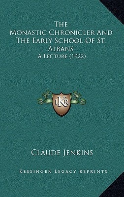 The Monastic Chronicler And The Early School Of St. Albans: A Lecture (1922)