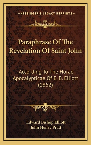 Paraphrase Of The Revelation Of Saint John: According To The Horae Apocalypticae Of E. B. Elliott (1862)