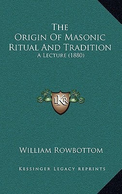 The Origin Of Masonic Ritual And Tradition: A Lecture (1880)