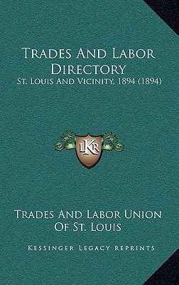 Trades And Labor Directory: St. Louis And Vicinity, 1894 (1894)
