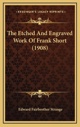 The Etched And Engraved Work Of Frank Short (1908)