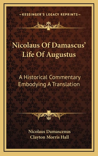Nicolaus Of Damascus' Life Of Augustus: A Historical Commentary Embodying A Translation