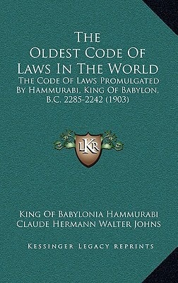 The Oldest Code Of Laws In The World: The Code Of Laws Promulgated By Hammurabi, King Of Babylon, B.C. 2285-2242 (1903)