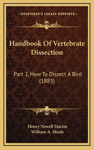 Handbook Of Vertebrate Dissection: Part 2, How To Dissect A Bird (1883)