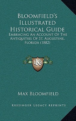 Bloomfield's Illustrated Historical Guide: Embracing An Account Of The Antiquities Of St. Augustine, Florida (1882)