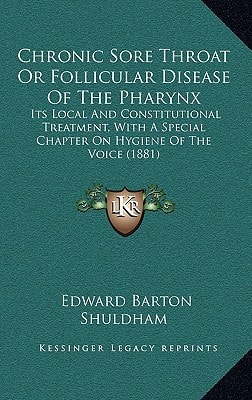 Chronic Sore Throat Or Follicular Disease Of The Pharynx: Its Local And Constitutional Treatment, With A Special Chapter On Hygiene Of The Voice (1881)