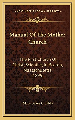 Manual Of The Mother Church: The First Church Of Christ, Scientist, In Boston, Massachusetts (1899)