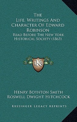 The Life, Writings And Character Of Edward Robinson: Read Before The New York Historical Society (1863)