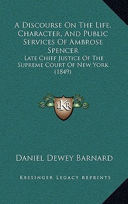 A Discourse On The Life, Character, And Public Services Of Ambrose Spencer: Late Chief Justice Of The Supreme Court Of New York (1849)