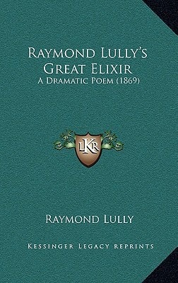 Raymond Lully's Great Elixir: A Dramatic Poem (1869)