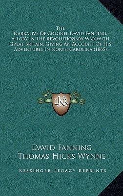 The Narrative Of Colonel David Fanning, A Tory In The Revolutionary War With Great Britain, Giving An Account Of His Adventures In North Carolina (1865)