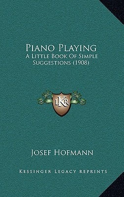 Piano Playing: A Little Book Of Simple Suggestions (1908)