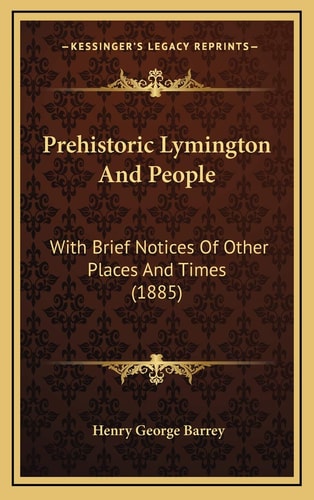 Prehistoric Lymington And People: With Brief Notices Of Other Places And Times (1885)