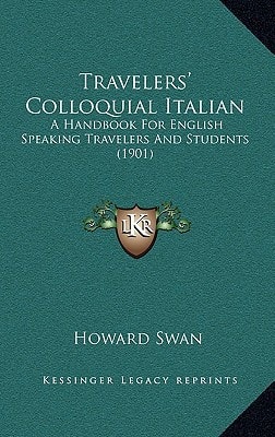 Travelers' Colloquial Italian: A Handbook For English Speaking Travelers And Students (1901)