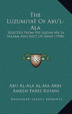 The Luzumiyat Of Abu'l-Ala: Selected From His Luzum Ma La Yalzam And Suct Uz-Zand (1918)