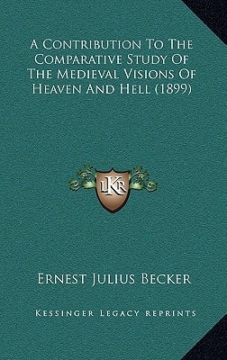 A Contribution To The Comparative Study Of The Medieval Visions Of Heaven And Hell (1899)