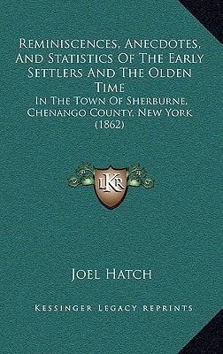 Reminiscences, Anecdotes, And Statistics Of The Early Settlers And The Olden Time: In The Town Of Sherburne, Chenango County, New York (1862)