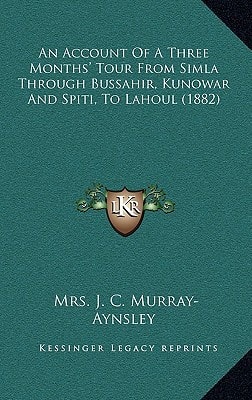 An Account Of A Three Months' Tour From Simla Through Bussahir, Kunowar And Spiti, To Lahoul (1882)