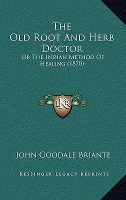 The Old Root And Herb Doctor: Or The Indian Method Of Healing (1870)
